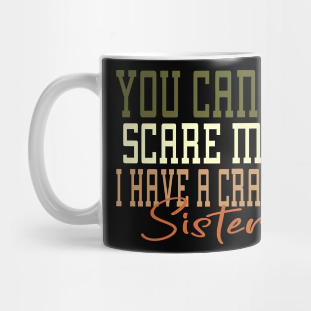 You Can't Scare Me I Have A Crazy Sister by Officail STORE